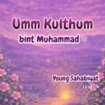 Sahabah Series | Umm Kulthum bint Muhammad | Textbook